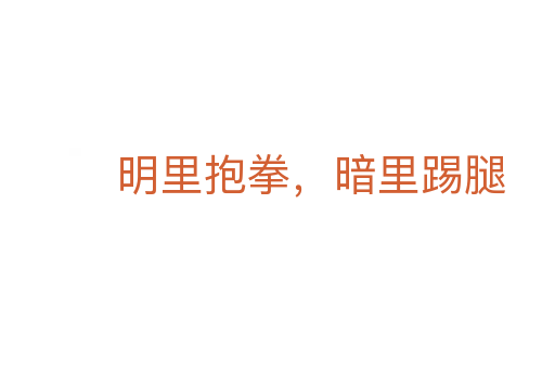 明里抱拳，暗里踢腿